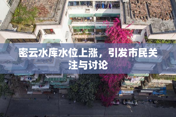 密云水库水位上涨，引发市民关注与讨论