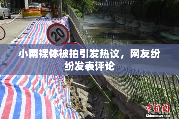 小南裸体被拍引发热议，网友纷纷发表评论