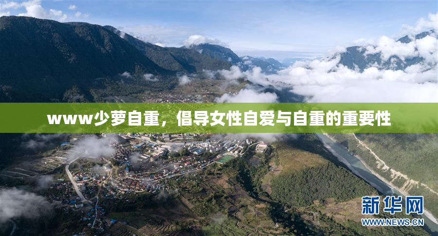 www少萝自重，倡导女性自爱与自重的重要性