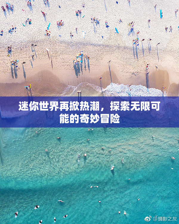 迷你世界再掀热潮，探索无限可能的奇妙冒险