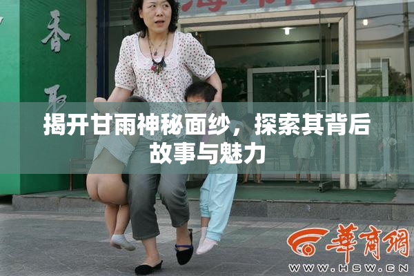揭开甘雨神秘面纱，探索其背后故事与魅力