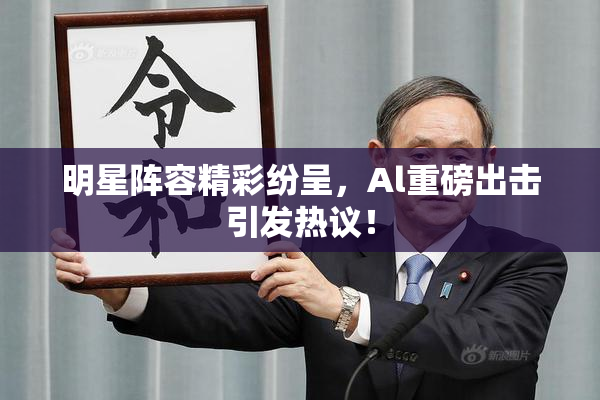 明星阵容精彩纷呈，Al重磅出击引发热议！