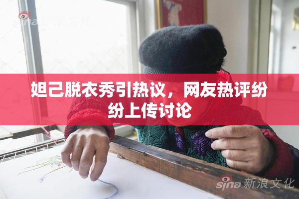 妲己脱衣秀引热议，网友热评纷纷上传讨论