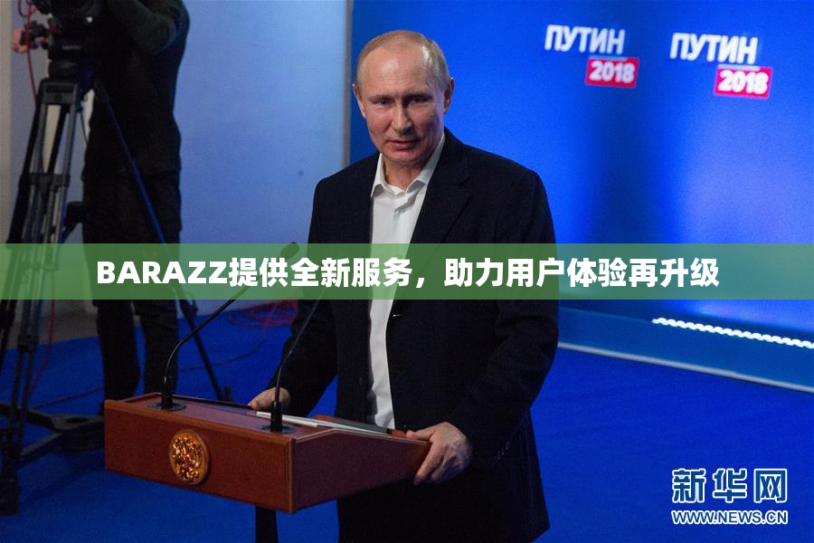 BARAZZ提供全新服务，助力用户体验再升级
