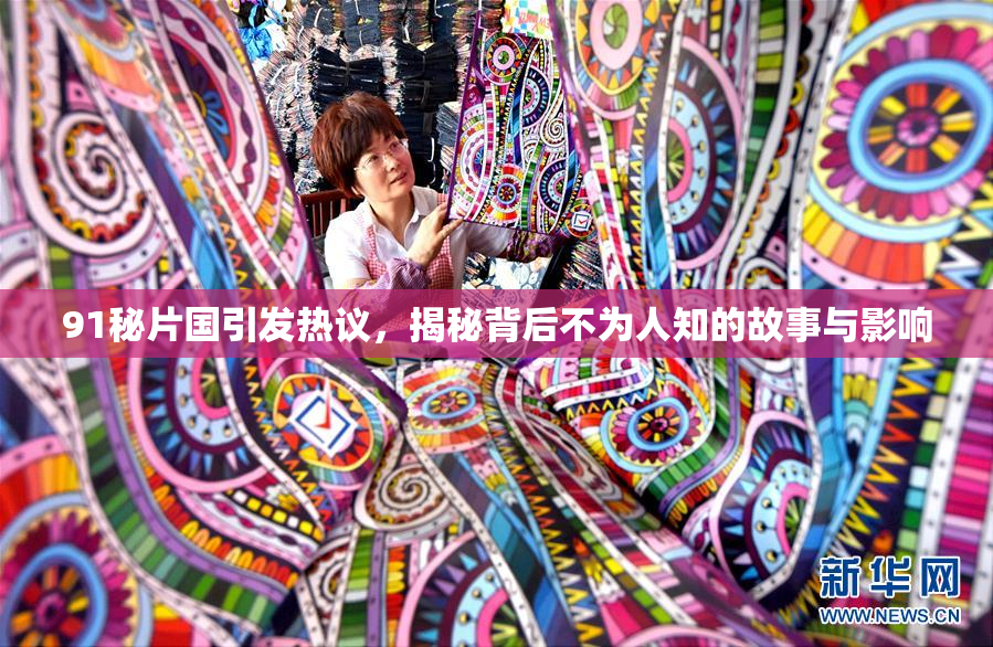 91秘片国引发热议，揭秘背后不为人知的故事与影响