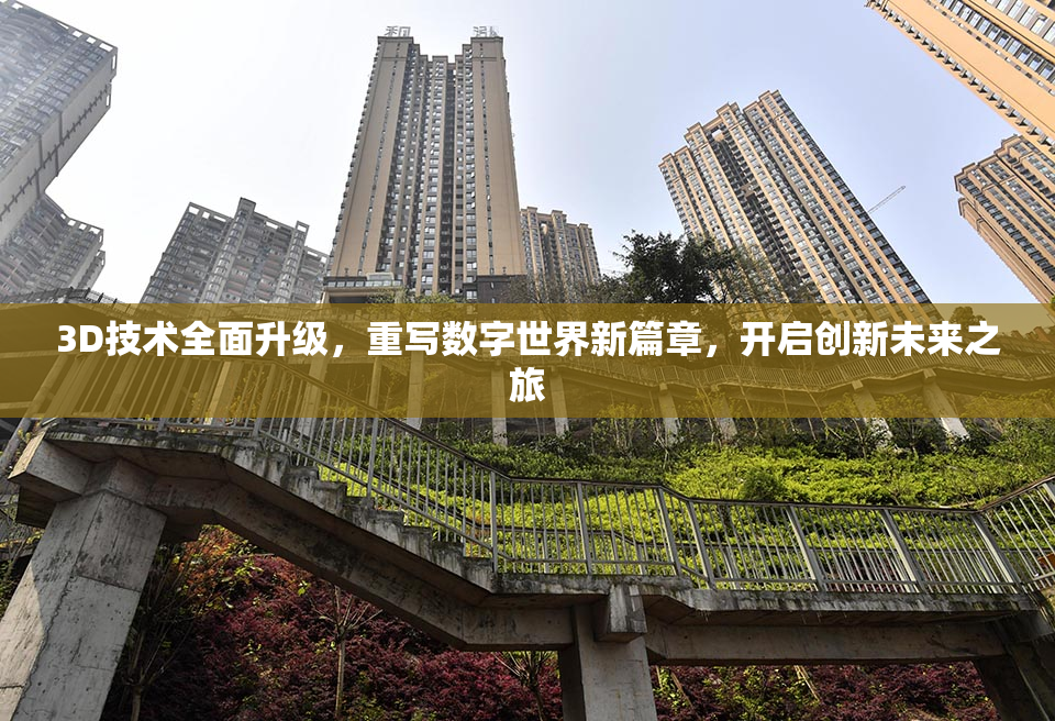 3D技术全面升级，重写数字世界新篇章，开启创新未来之旅