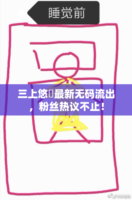 三上悠亜最新无码流出，粉丝热议不止！