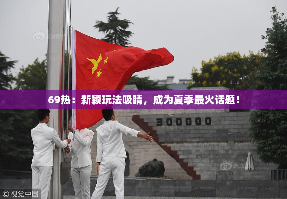 69热：新颖玩法吸睛，成为夏季最火话题！