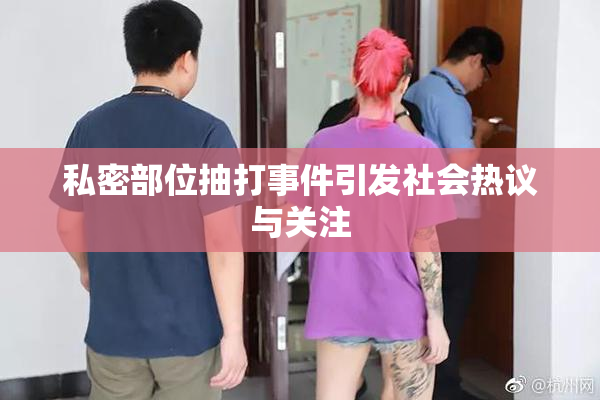 私密部位抽打事件引发社会热议与关注