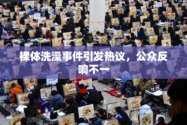 裸体洗澡事件引发热议，公众反响不一