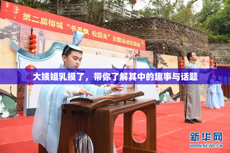 大姨姐乳摸了，带你了解其中的趣事与话题