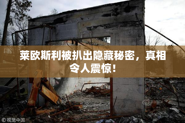 莱欧斯利被扒出隐藏秘密，真相令人震惊！
