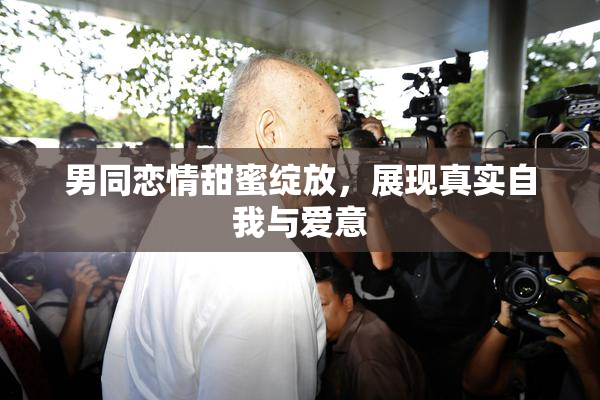 男同恋情甜蜜绽放，展现真实自我与爱意