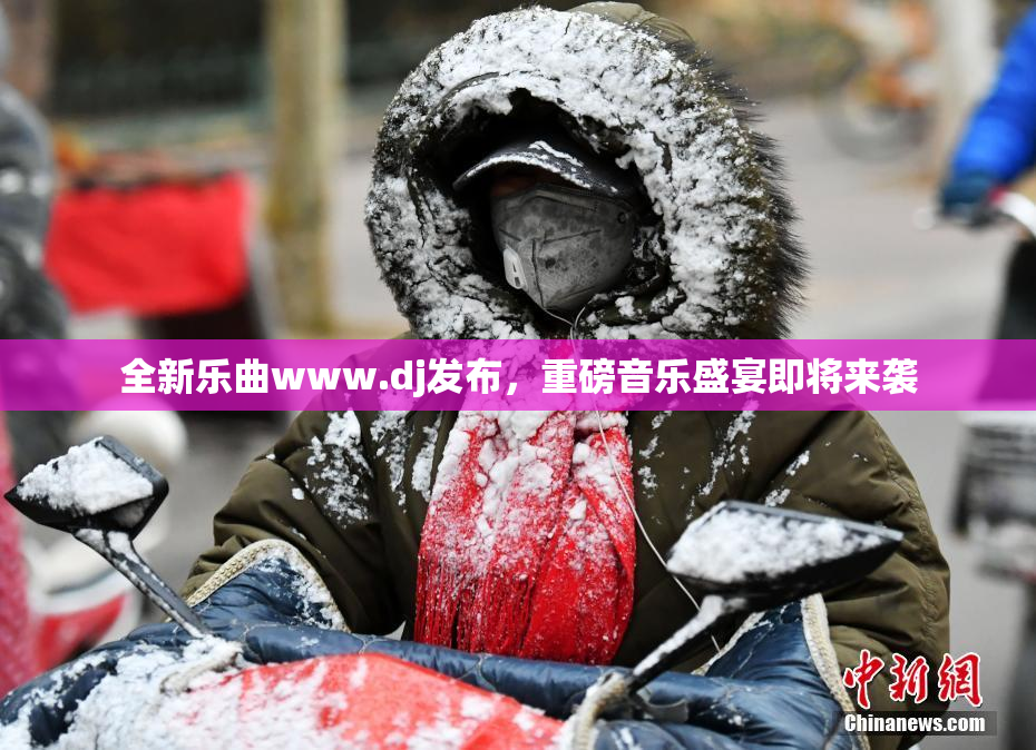 全新乐曲www.dj发布，重磅音乐盛宴即将来袭