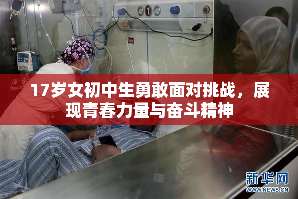 17岁女初中生勇敢面对挑战，展现青春力量与奋斗精神
