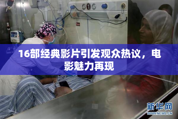 16部经典影片引发观众热议，电影魅力再现