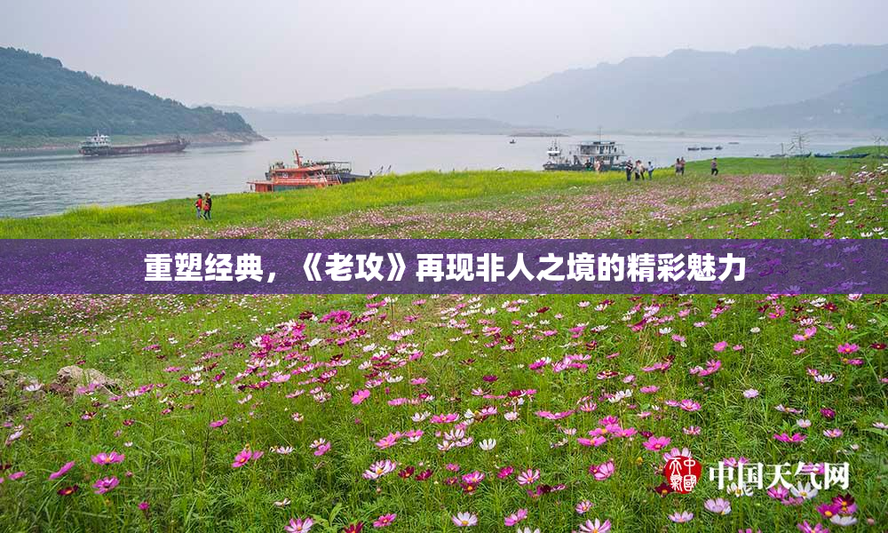 重塑经典，《老攻》再现非人之境的精彩魅力