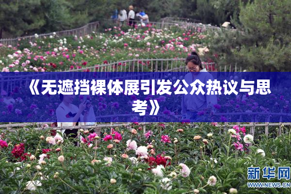 《无遮挡裸体展引发公众热议与思考》