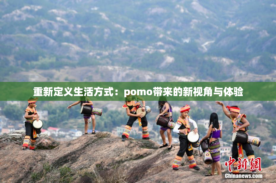 重新定义生活方式：pomo带来的新视角与体验