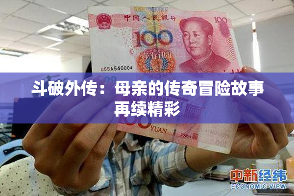 斗破外传：母亲的传奇冒险故事再续精彩