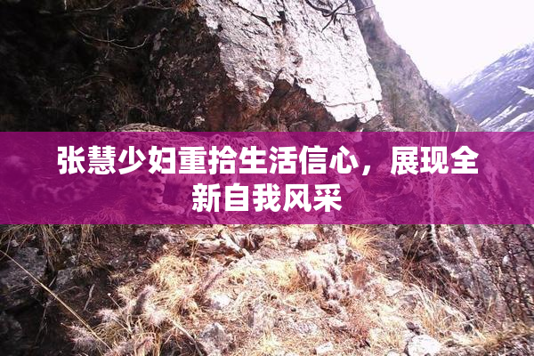 张慧少妇重拾生活信心，展现全新自我风采