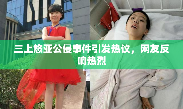 三上悠亚公侵事件引发热议，网友反响热烈