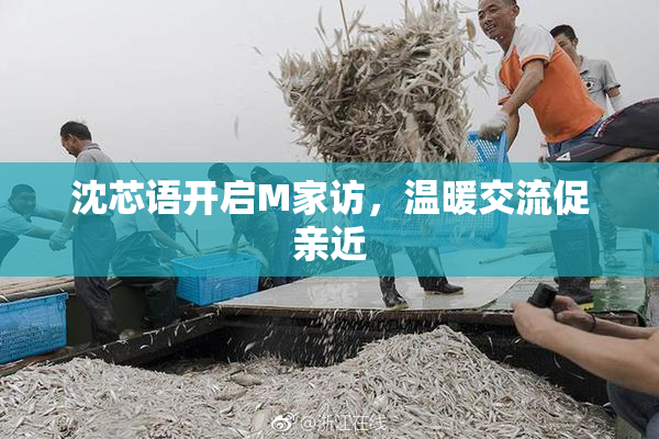 沈芯语开启M家访，温暖交流促亲近