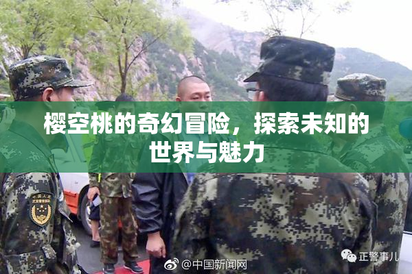 樱空桃的奇幻冒险，探索未知的世界与魅力