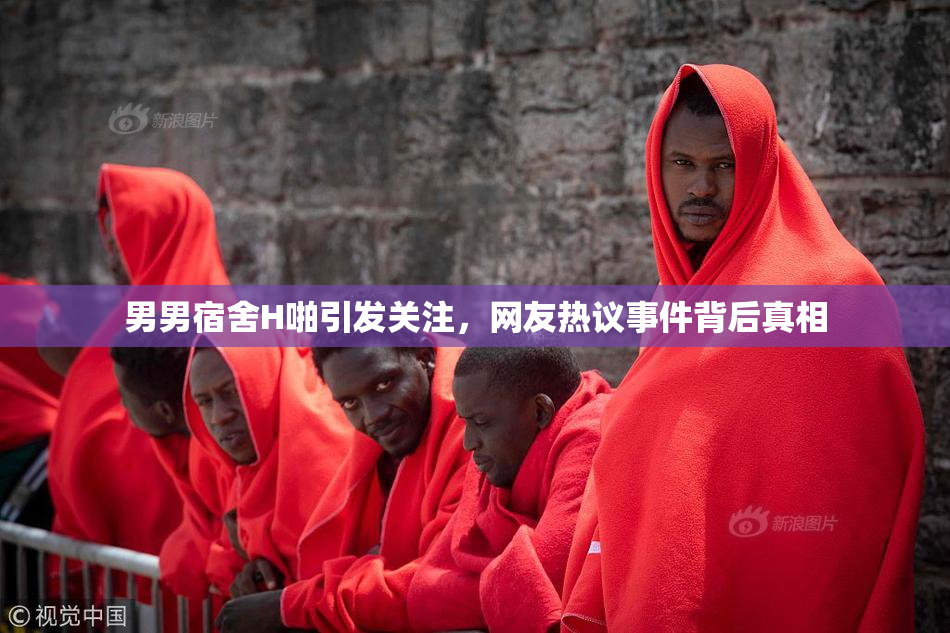 男男宿舍H啪引发关注，网友热议事件背后真相