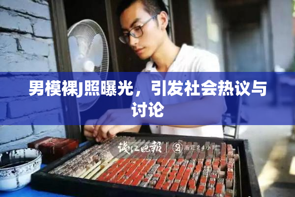 男模裸J照曝光，引发社会热议与讨论
