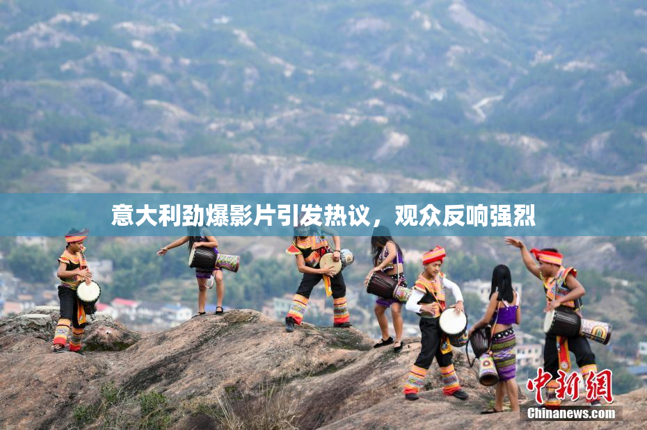 意大利劲爆影片引发热议，观众反响强烈