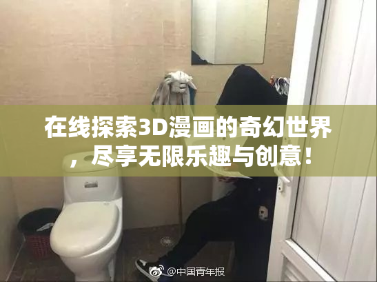 在线探索3D漫画的奇幻世界，尽享无限乐趣与创意！