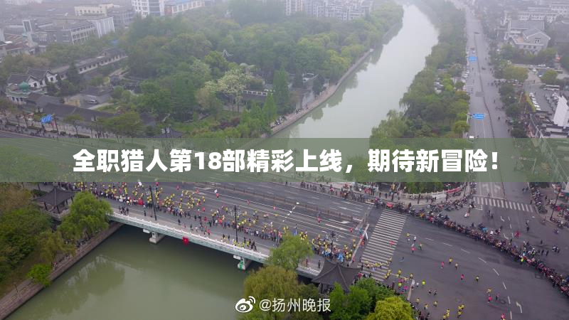 全职猎人第18部精彩上线，期待新冒险！