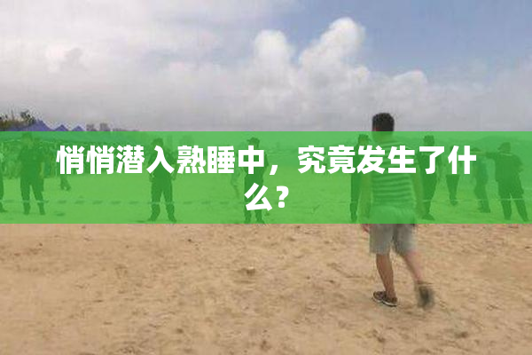 悄悄潜入熟睡中，究竟发生了什么？
