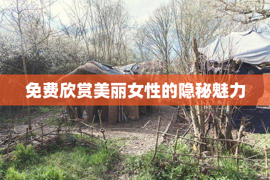 免费欣赏美丽女性的隐秘魅力