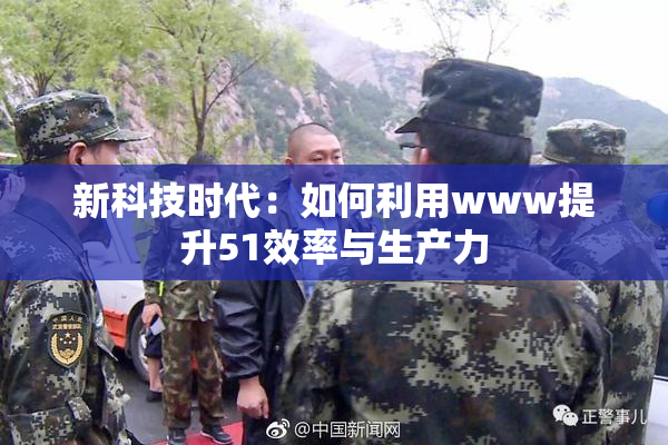 新科技时代：如何利用www提升51效率与生产力