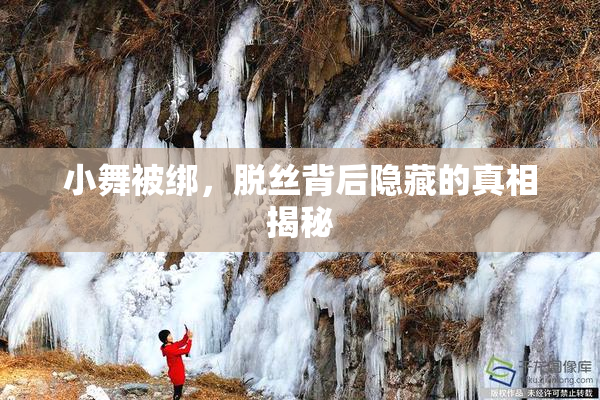 小舞被绑，脱丝背后隐藏的真相揭秘
