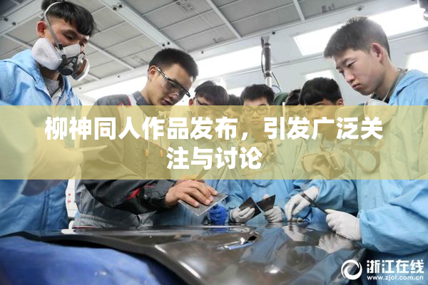 柳神同人作品发布，引发广泛关注与讨论
