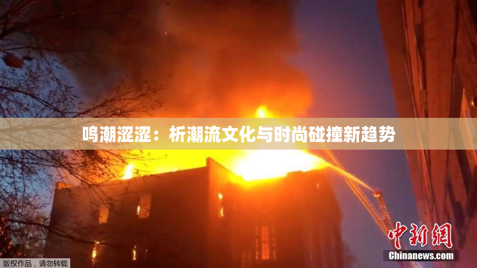 鸣潮涩涩：析潮流文化与时尚碰撞新趋势