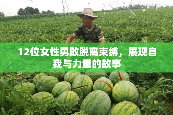 12位女性勇敢脱离束缚，展现自我与力量的故事