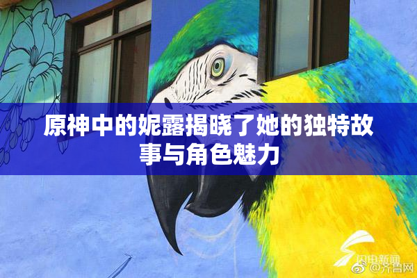 原神中的妮露揭晓了她的独特故事与角色魅力