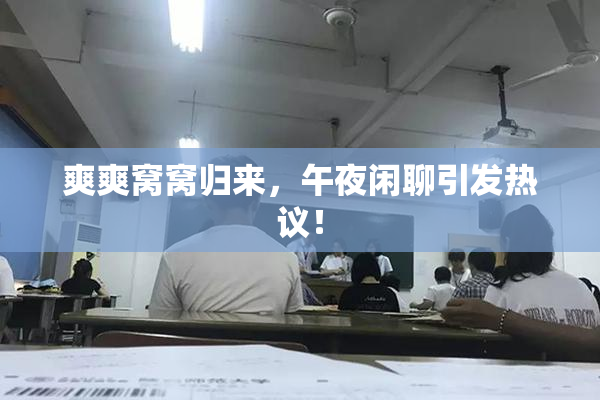 爽爽窝窝归来，午夜闲聊引发热议！
