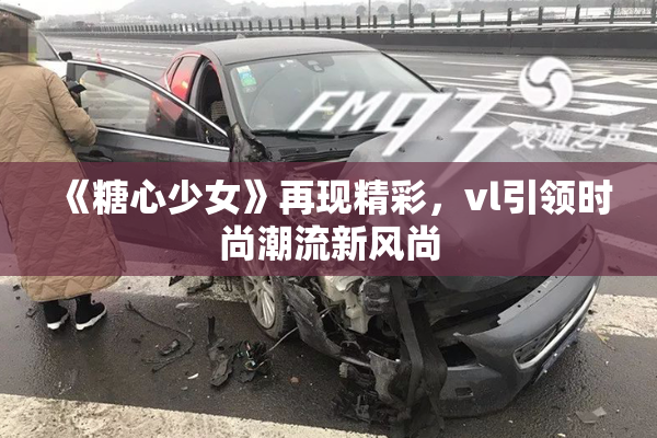 《糖心少女》再现精彩，vl引领时尚潮流新风尚