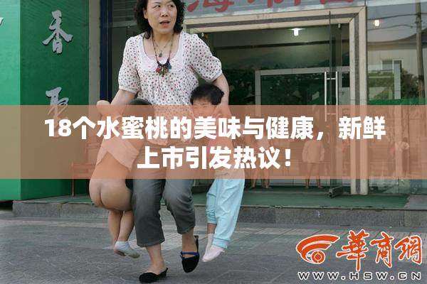 18个水蜜桃的美味与健康，新鲜上市引发热议！