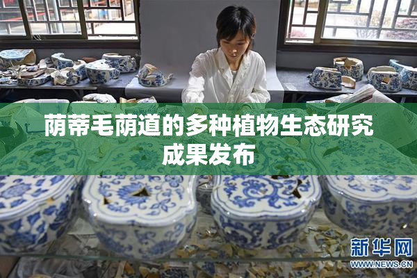 荫蒂毛荫道的多种植物生态研究成果发布