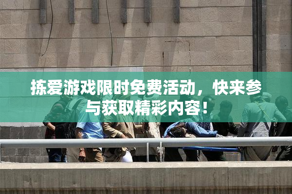 拣爱游戏限时免费活动，快来参与获取精彩内容！