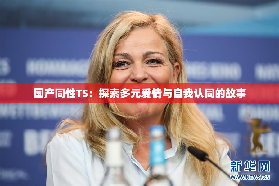 国产同性TS：探索多元爱情与自我认同的故事