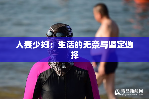 人妻少妇：生活的无奈与坚定选择