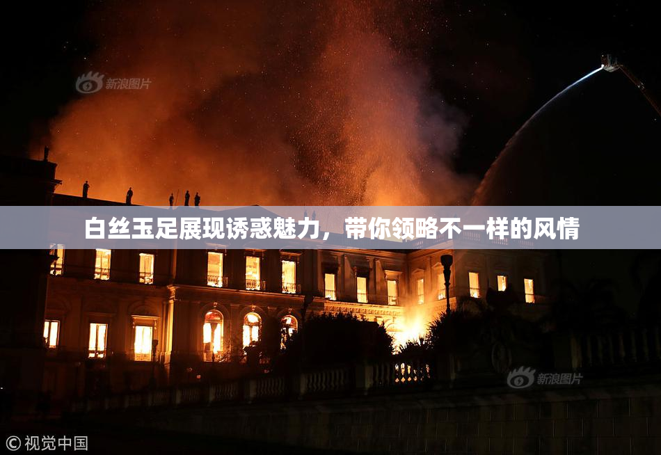白丝玉足展现诱惑魅力，带你领略不一样的风情