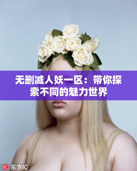 无删减人妖一区：带你探索不同的魅力世界